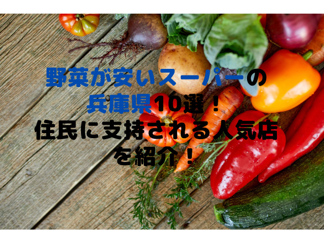 野菜が安いスーパーの兵庫県10選